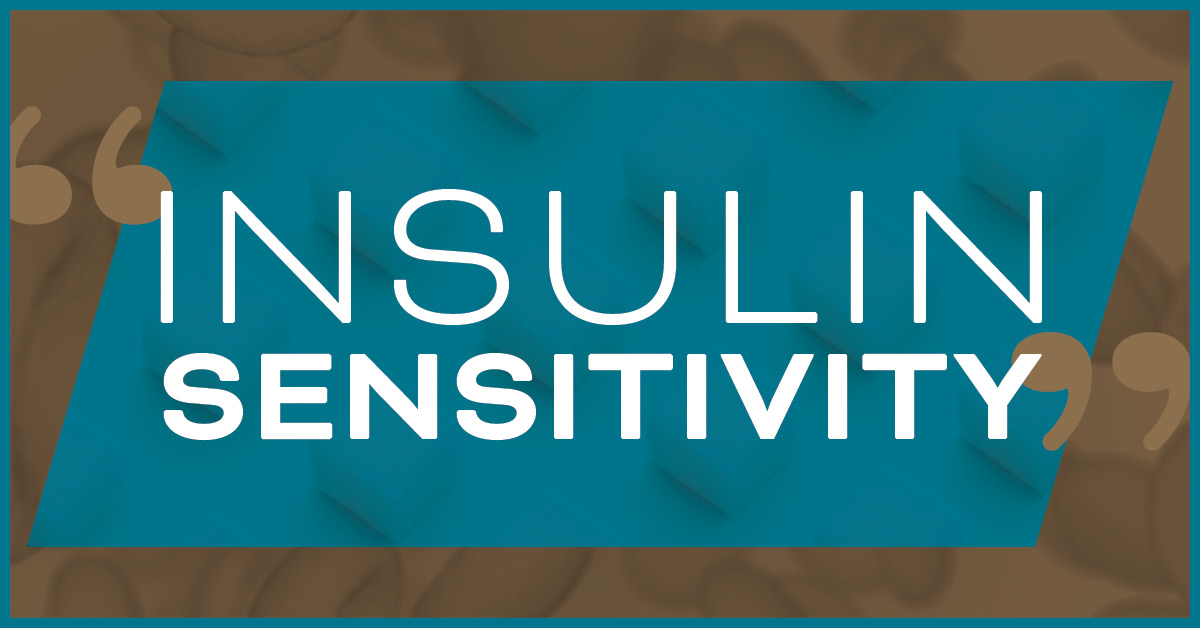 The Importance of Increasing Your Insulin Sensitivity