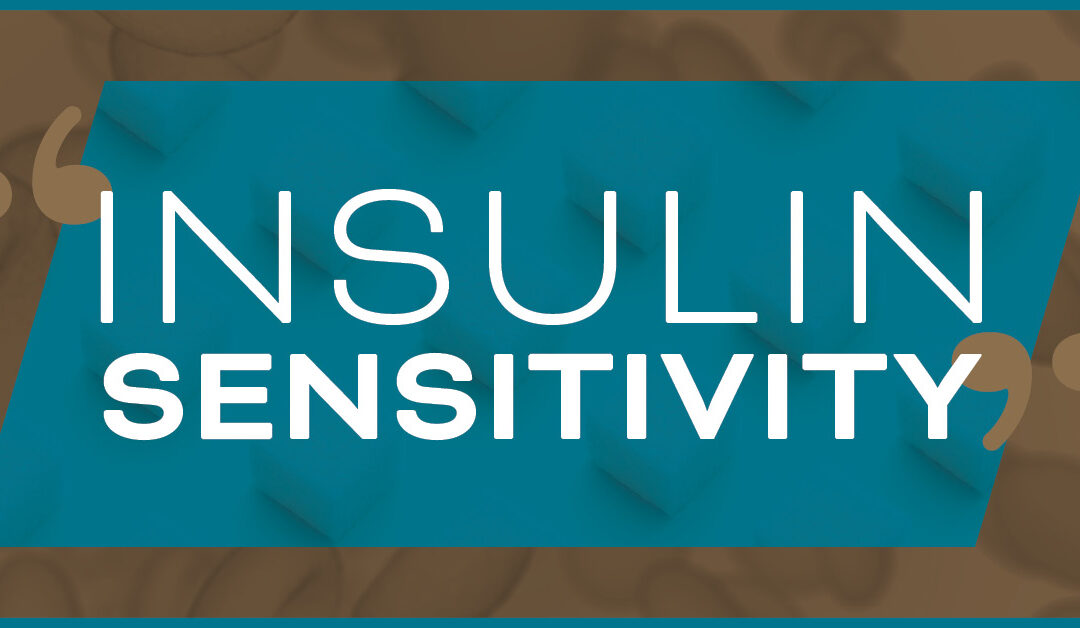 The Importance of Increasing Your Insulin Sensitivity